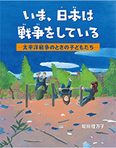 いま、日本は戦争をしている：太平洋戦争のときの子どもたち
